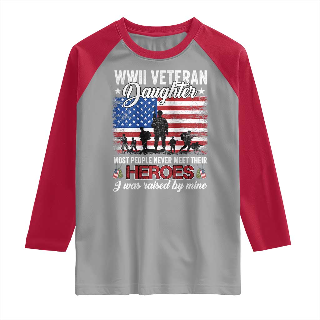 WWII Veteran Daughter Most People Never Meet Their Heroes I Was Raised By Mine Raglan Shirt American Flag - Wonder Print Shop
