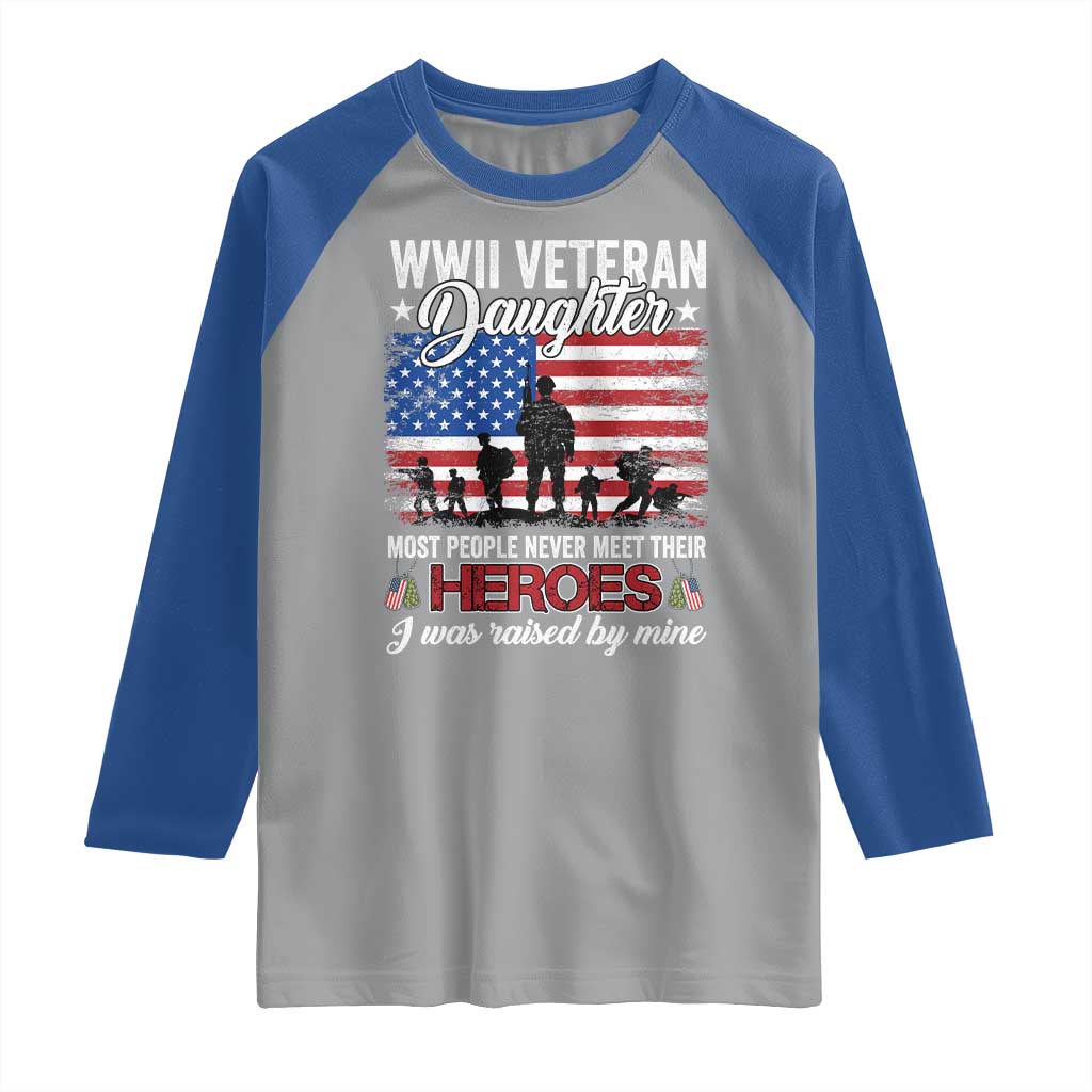 WWII Veteran Daughter Most People Never Meet Their Heroes I Was Raised By Mine Raglan Shirt American Flag - Wonder Print Shop