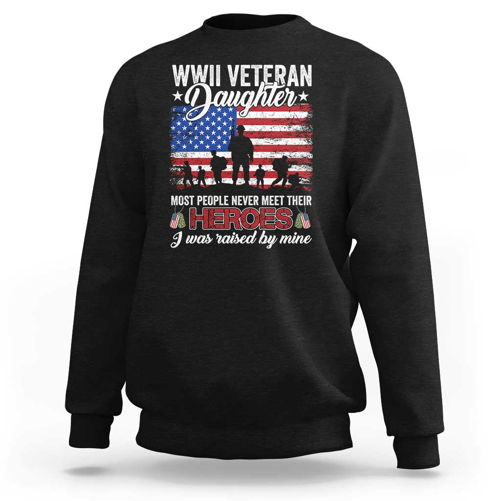 WWII Veteran Daughter Most People Never Meet Their Heroes I Was Raised By Mine Sweatshirt American Flag - Wonder Print Shop