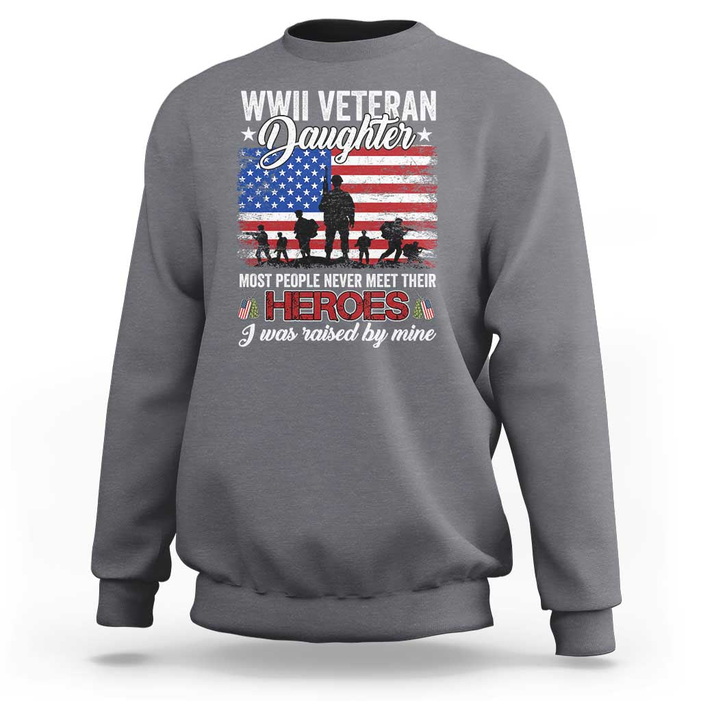 WWII Veteran Daughter Most People Never Meet Their Heroes I Was Raised By Mine Sweatshirt American Flag - Wonder Print Shop