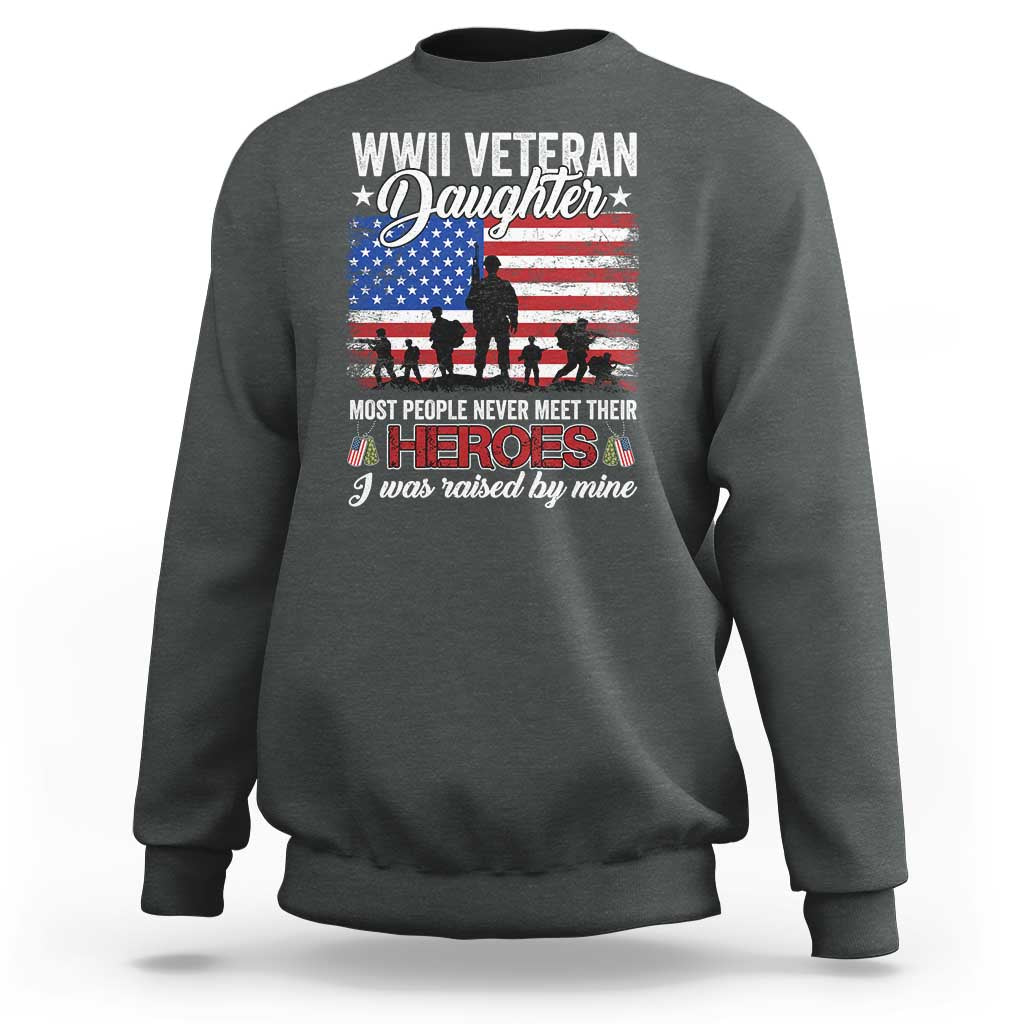 WWII Veteran Daughter Most People Never Meet Their Heroes I Was Raised By Mine Sweatshirt American Flag - Wonder Print Shop
