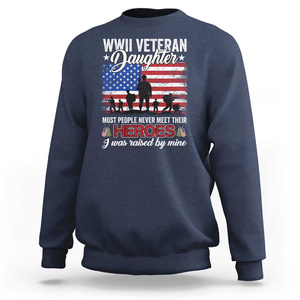 WWII Veteran Daughter Most People Never Meet Their Heroes I Was Raised By Mine Sweatshirt American Flag - Wonder Print Shop