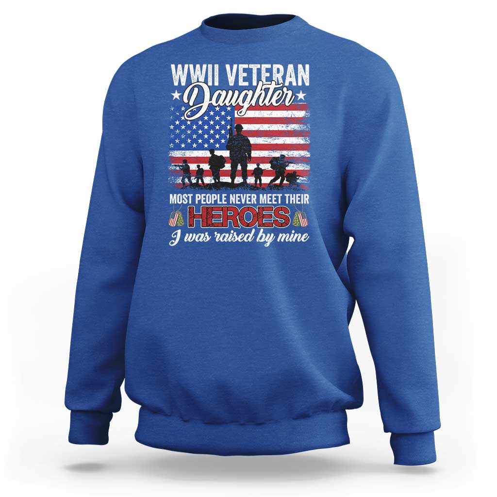 WWII Veteran Daughter Most People Never Meet Their Heroes I Was Raised By Mine Sweatshirt American Flag - Wonder Print Shop