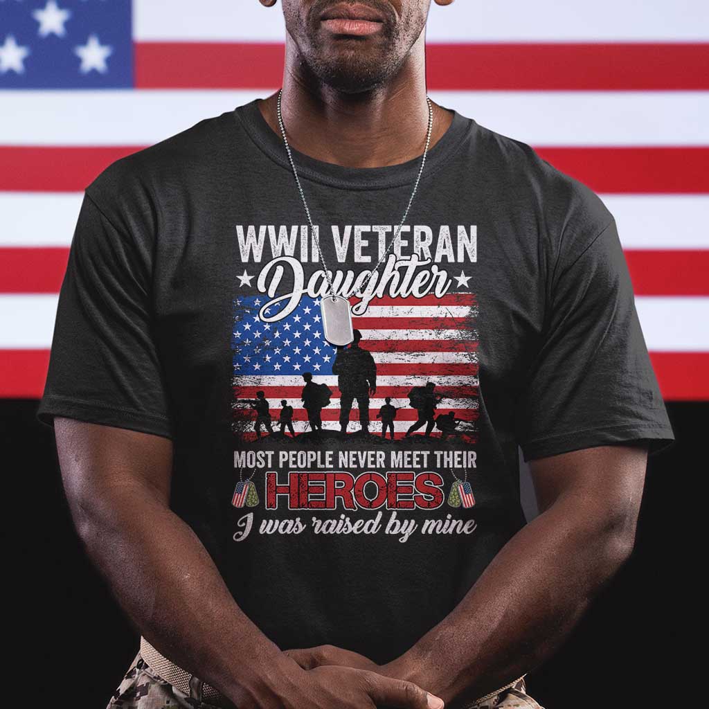 WWII Veteran Daughter Most People Never Meet Their Heroes I Was Raised By Mine T Shirt American Flag TS11