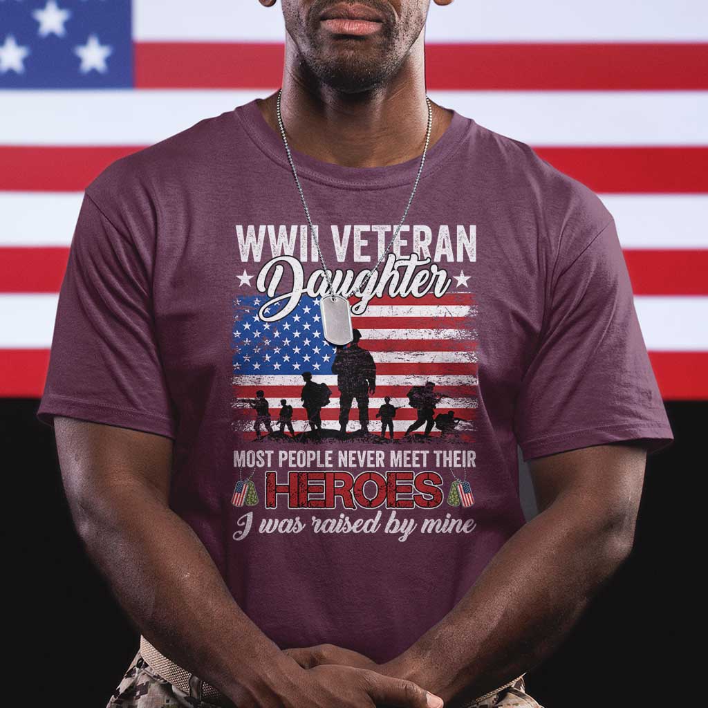 WWII Veteran Daughter Most People Never Meet Their Heroes I Was Raised By Mine T Shirt American Flag TS11