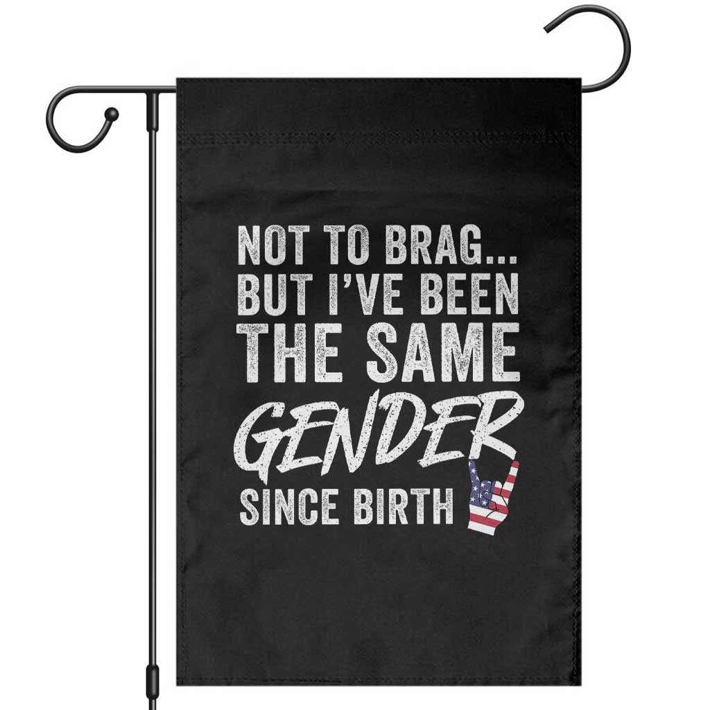Not to Brag But I Have Been The Same Gender Since Birth Garden Flag