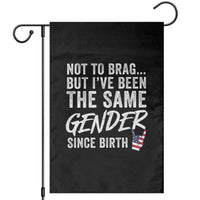 Not to Brag But I Have Been The Same Gender Since Birth Garden Flag