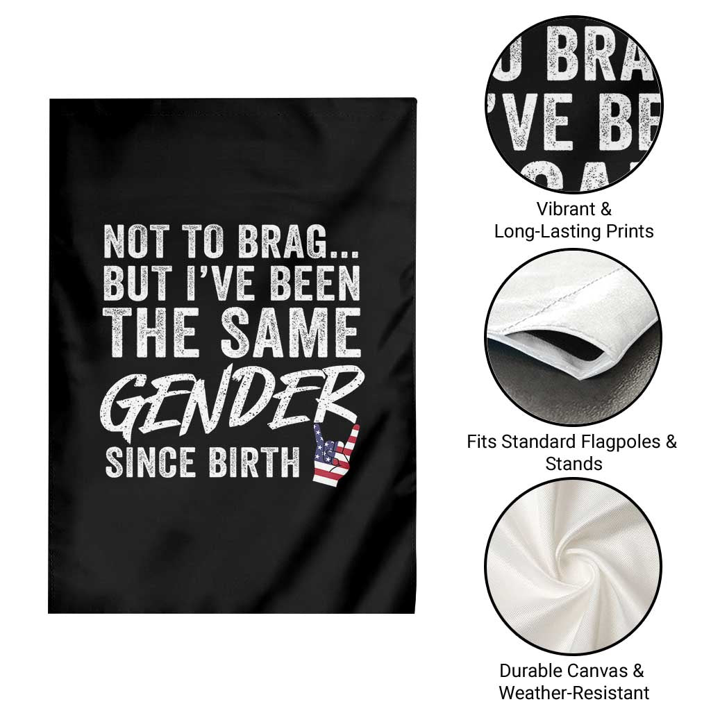 Not to Brag But I Have Been The Same Gender Since Birth Garden Flag