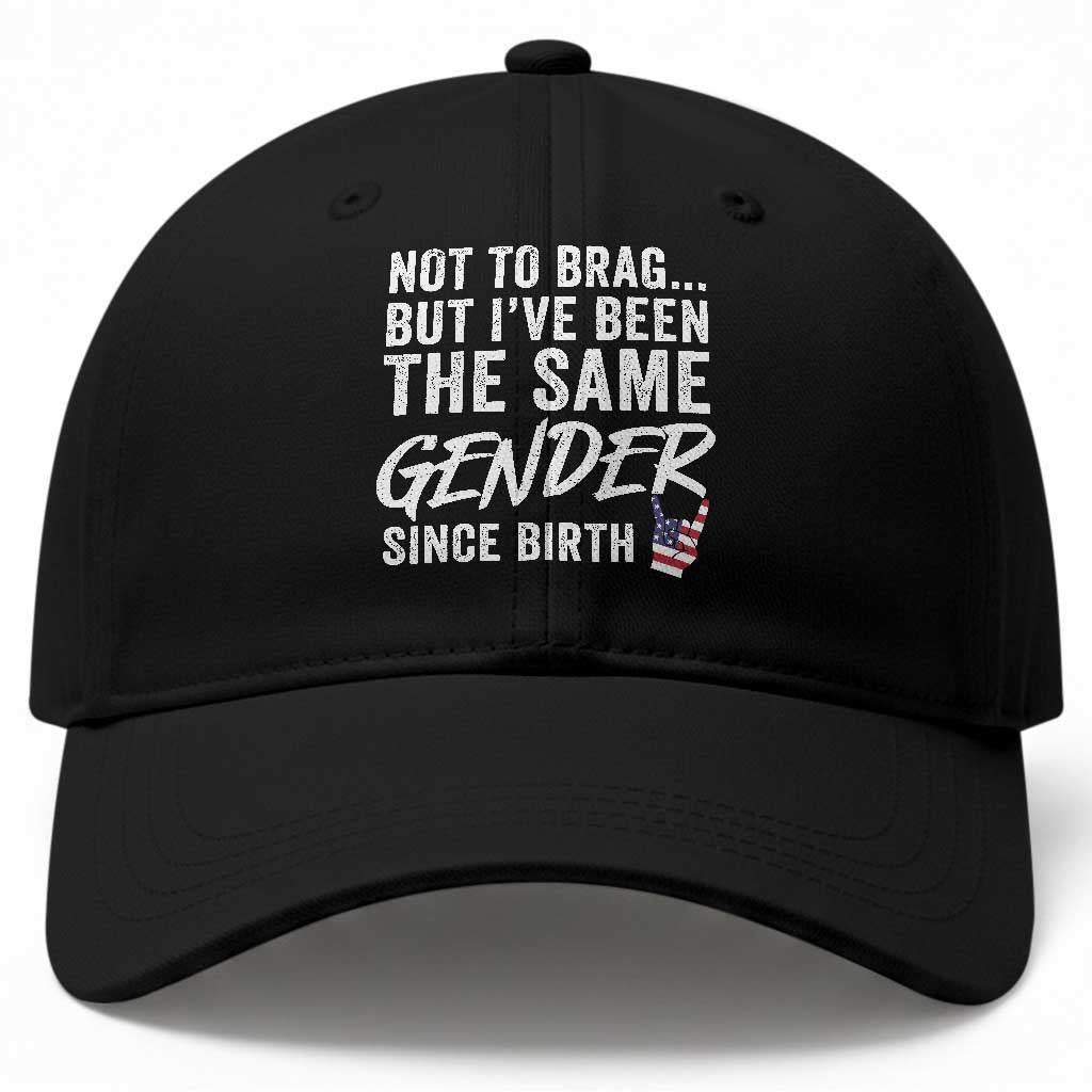 Not to Brag But I Have Been The Same Gender Since Birth Baseball Cap