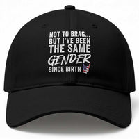 Not to Brag But I Have Been The Same Gender Since Birth Baseball Cap