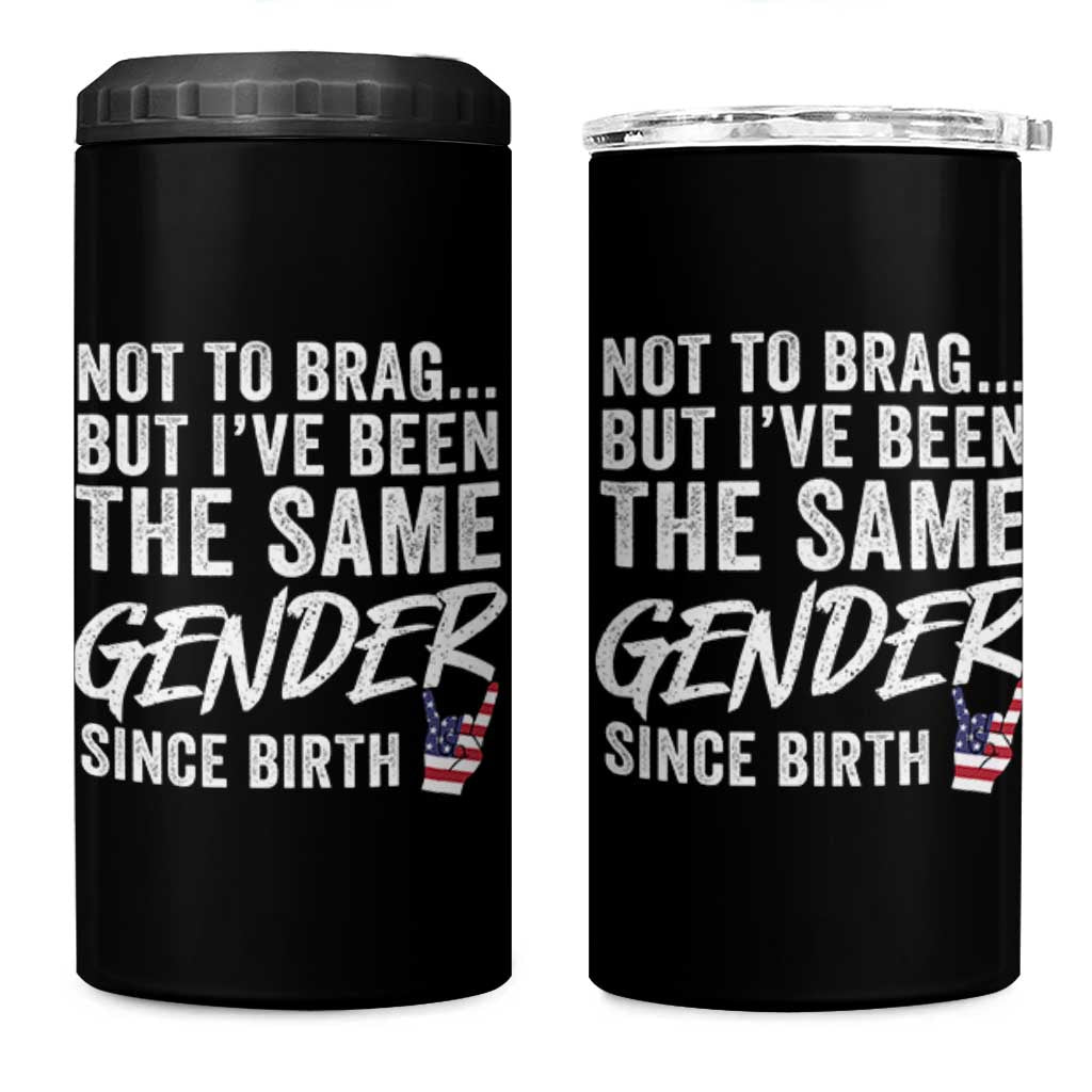 Not to Brag But I Have Been The Same Gender Since Birth 4 in 1 Can Cooler Tumbler