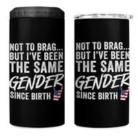 Not to Brag But I Have Been The Same Gender Since Birth 4 in 1 Can Cooler Tumbler