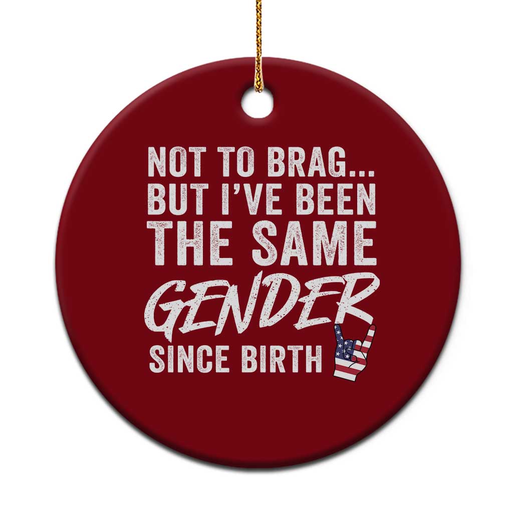 Not to Brag But I Have Been The Same Gender Since Birth Ceramic Ornament