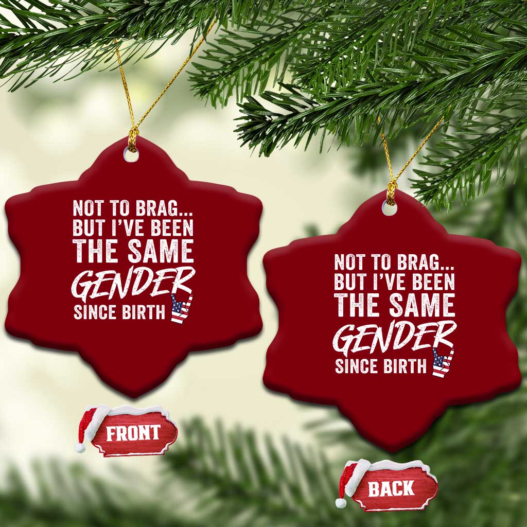 Not to Brag But I Have Been The Same Gender Since Birth Ceramic Ornament