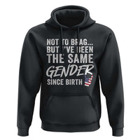 Not to Brag But I Have Been The Same Gender Since Birth Hoodie