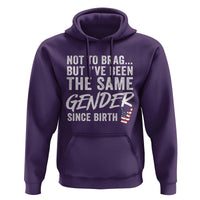 Not to Brag But I Have Been The Same Gender Since Birth Hoodie