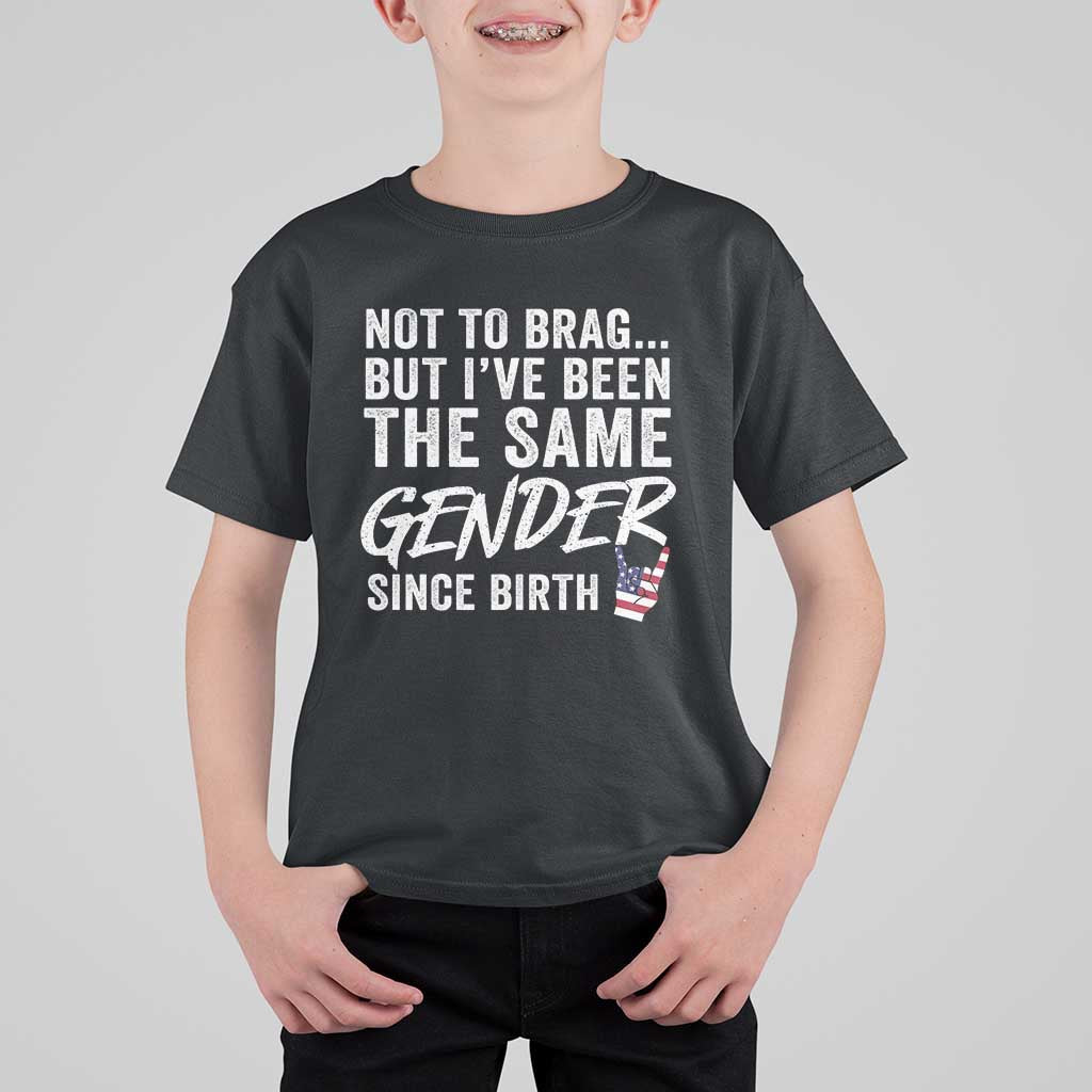 Not to Brag But I Have Been The Same Gender Since Birth T Shirt For Kid