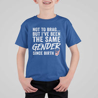Not to Brag But I Have Been The Same Gender Since Birth T Shirt For Kid