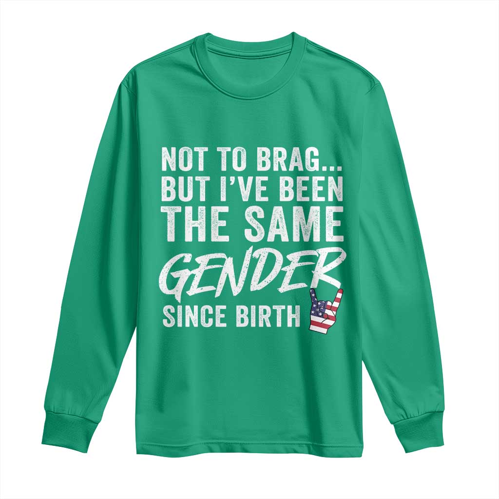 Not to Brag But I Have Been The Same Gender Since Birth Long Sleeve Shirt