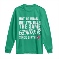 Not to Brag But I Have Been The Same Gender Since Birth Long Sleeve Shirt