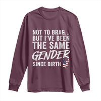 Not to Brag But I Have Been The Same Gender Since Birth Long Sleeve Shirt