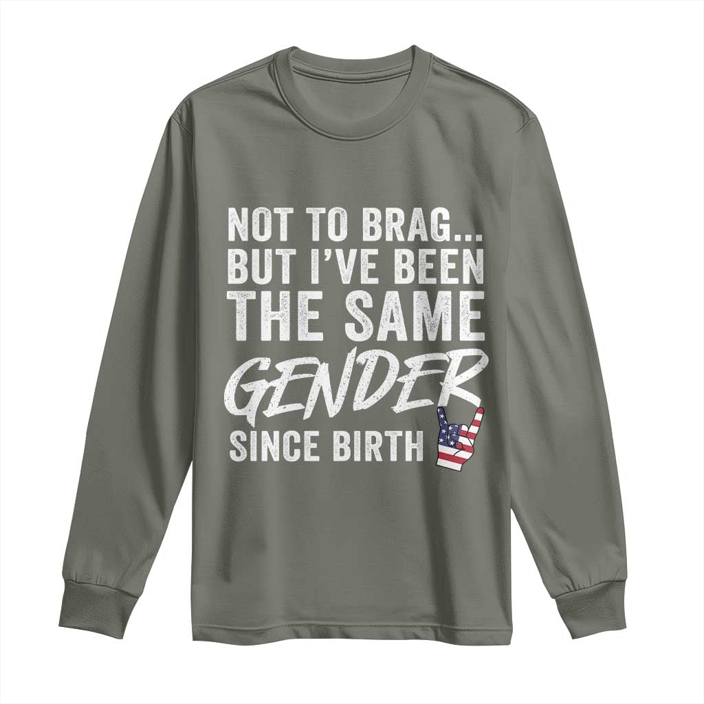 Not to Brag But I Have Been The Same Gender Since Birth Long Sleeve Shirt