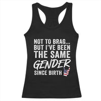 Not to Brag But I Have Been The Same Gender Since Birth Racerback Tank Top