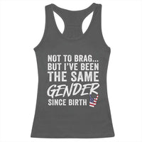Not to Brag But I Have Been The Same Gender Since Birth Racerback Tank Top