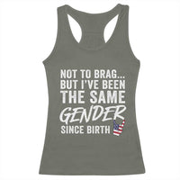 Not to Brag But I Have Been The Same Gender Since Birth Racerback Tank Top