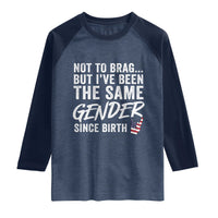Not to Brag But I Have Been The Same Gender Since Birth Raglan Shirt