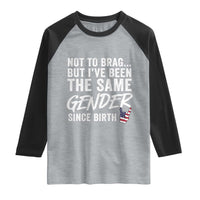 Not to Brag But I Have Been The Same Gender Since Birth Raglan Shirt