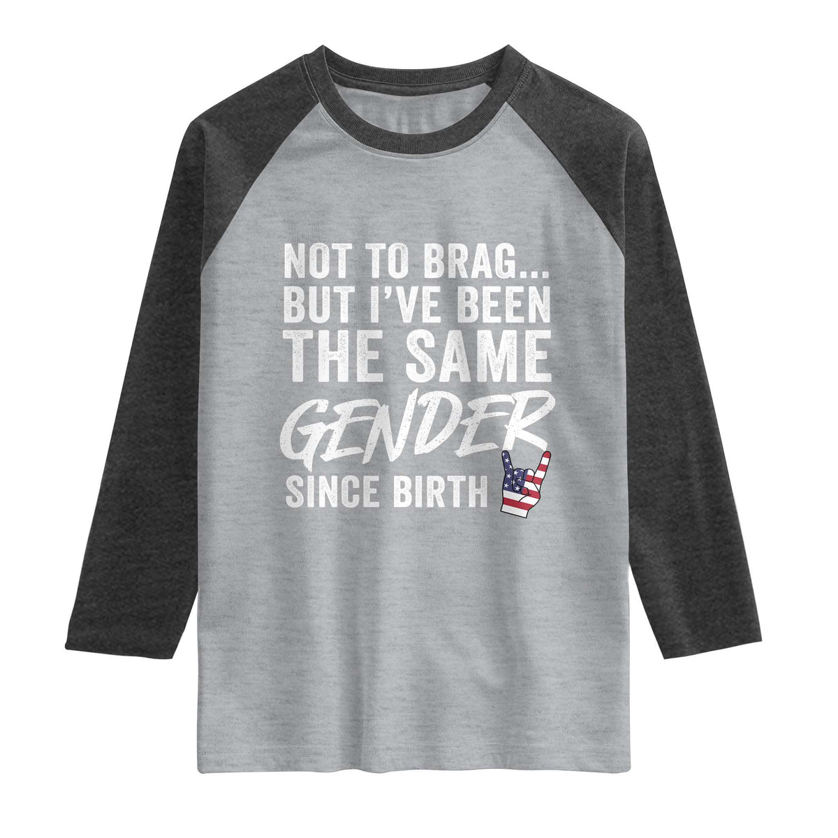 Not to Brag But I Have Been The Same Gender Since Birth Raglan Shirt