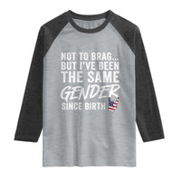 Not to Brag But I Have Been The Same Gender Since Birth Raglan Shirt