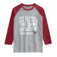 Not to Brag But I Have Been The Same Gender Since Birth Raglan Shirt