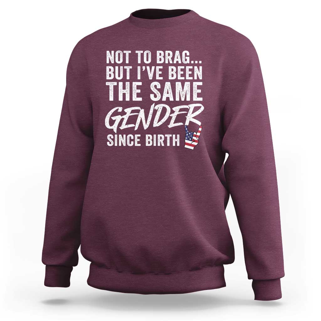 Not to Brag But I Have Been The Same Gender Since Birth Sweatshirt