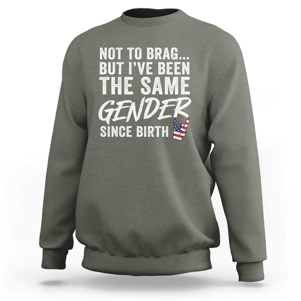 Not to Brag But I Have Been The Same Gender Since Birth Sweatshirt