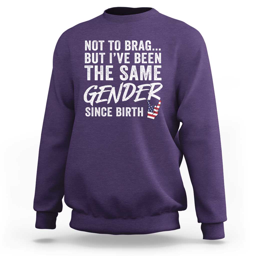 Not to Brag But I Have Been The Same Gender Since Birth Sweatshirt