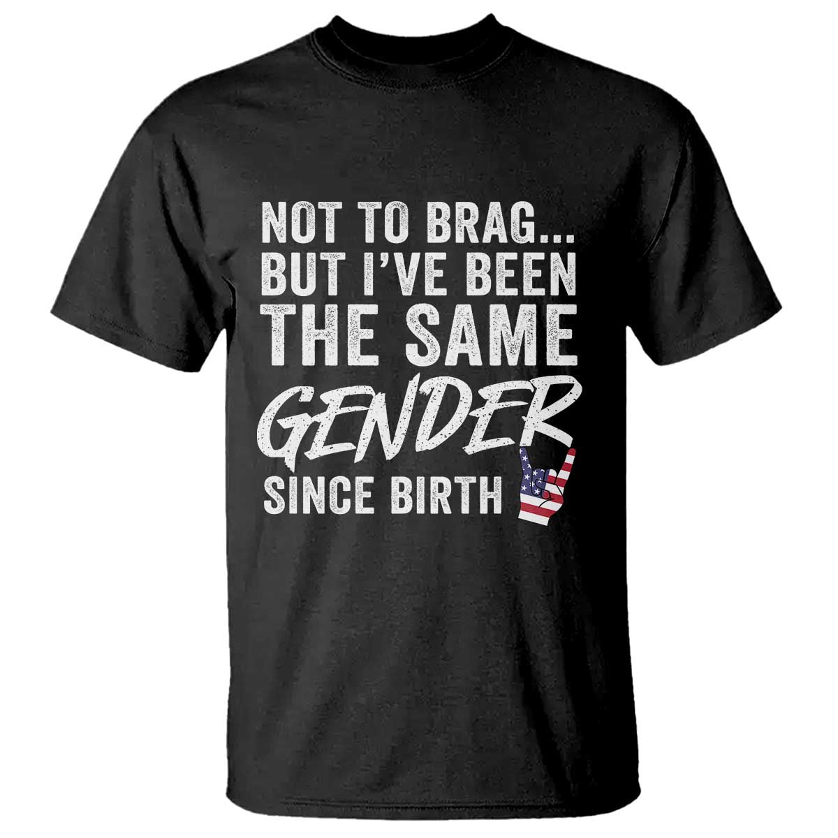 Not to Brag But I Have Been The Same Gender Since Birth T Shirt