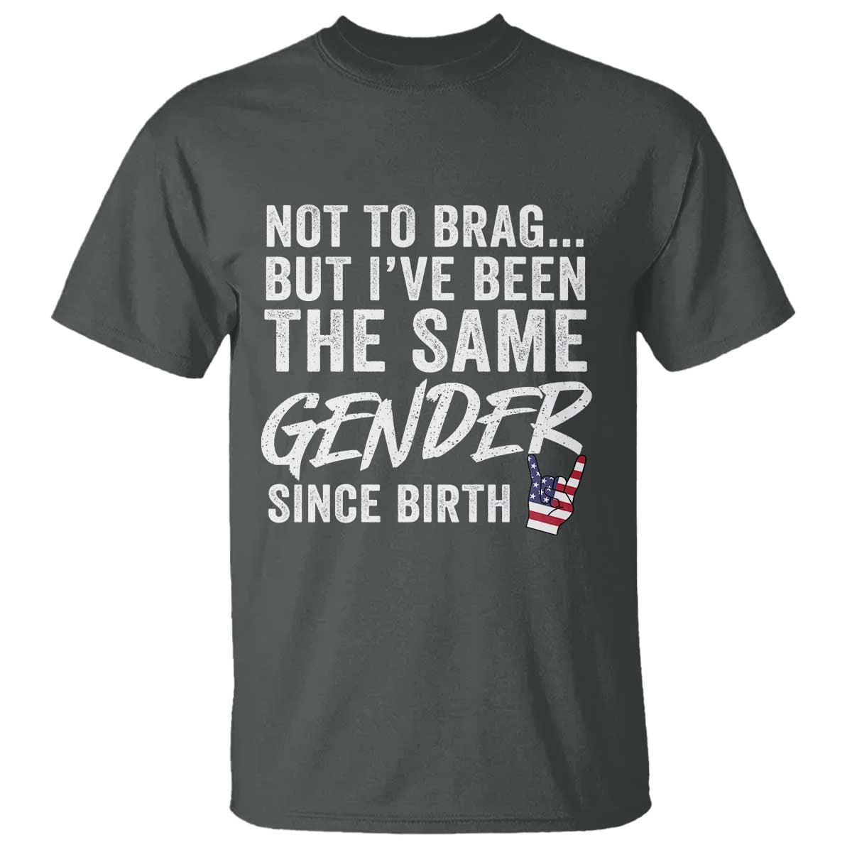 Not to Brag But I Have Been The Same Gender Since Birth T Shirt