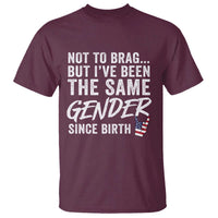 Not to Brag But I Have Been The Same Gender Since Birth T Shirt