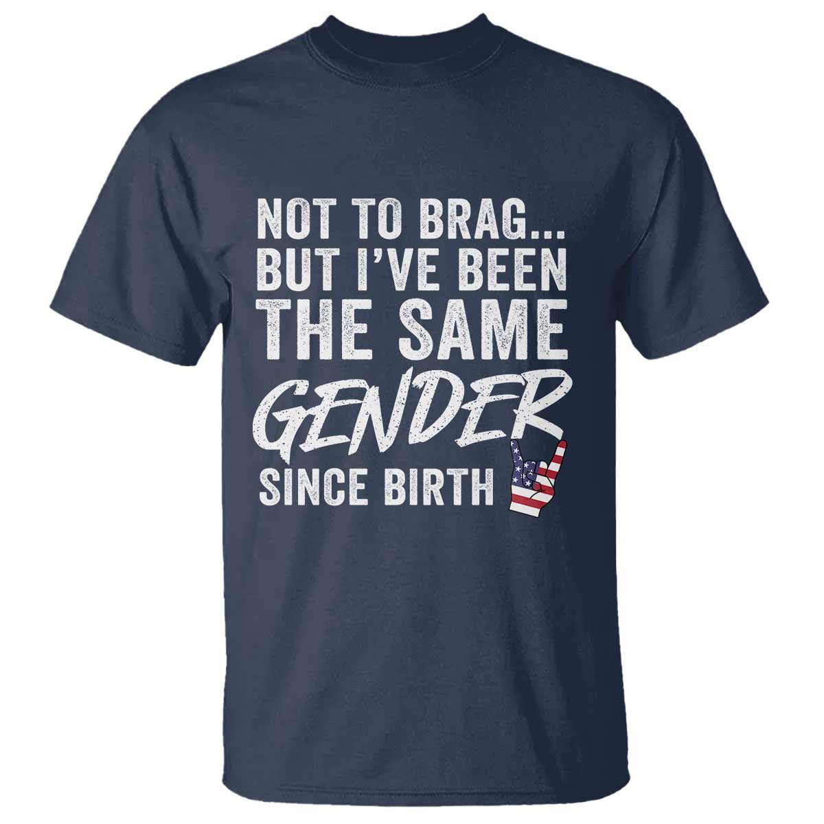 Not to Brag But I Have Been The Same Gender Since Birth T Shirt