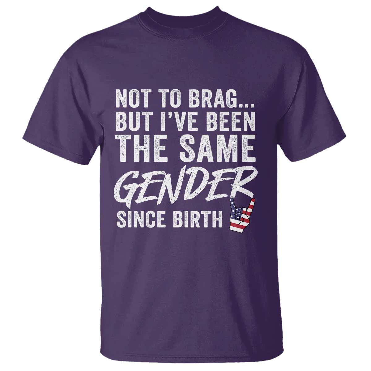 Not to Brag But I Have Been The Same Gender Since Birth T Shirt