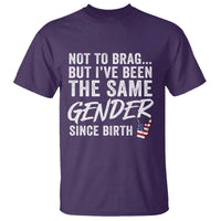 Not to Brag But I Have Been The Same Gender Since Birth T Shirt