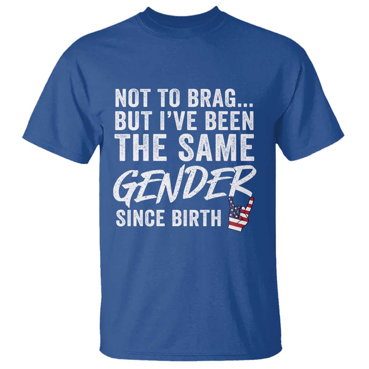 Not to Brag But I Have Been The Same Gender Since Birth T Shirt