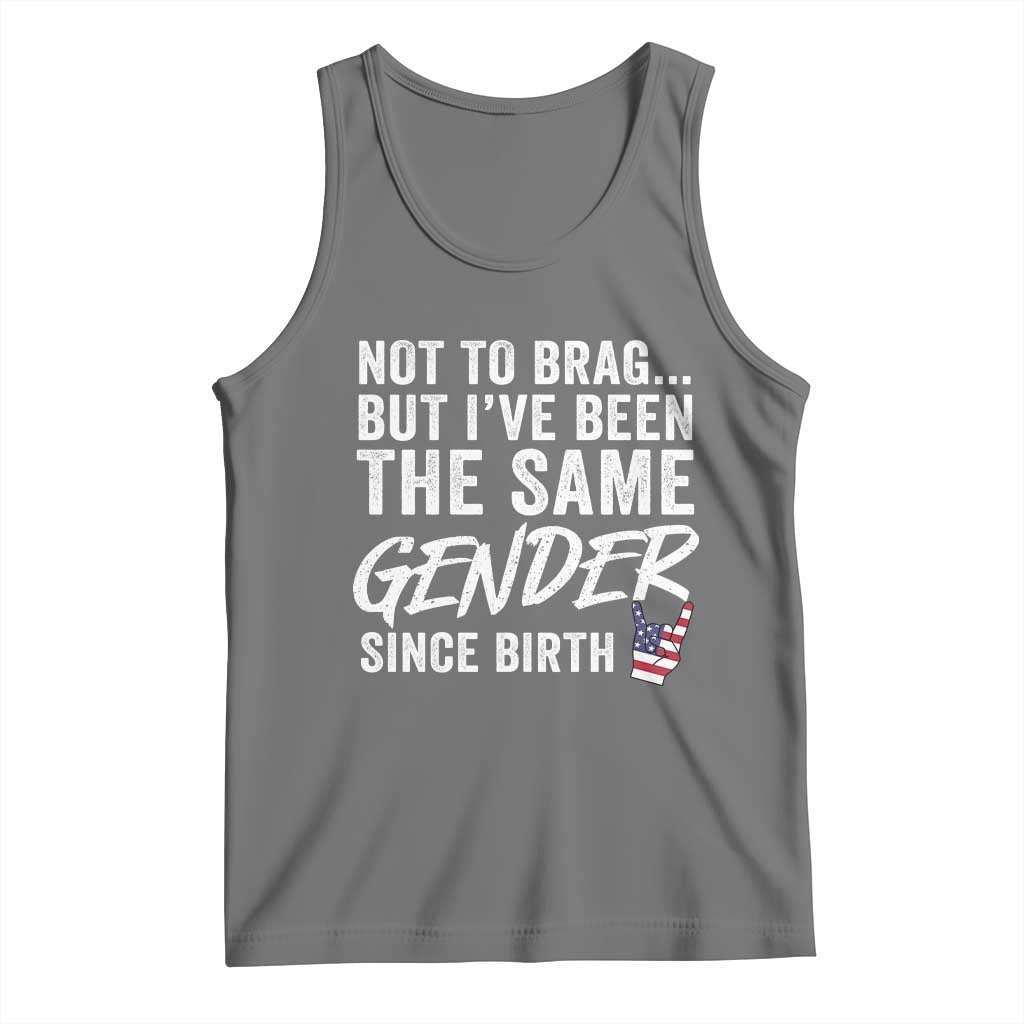 Not to Brag But I Have Been The Same Gender Since Birth Tank Top