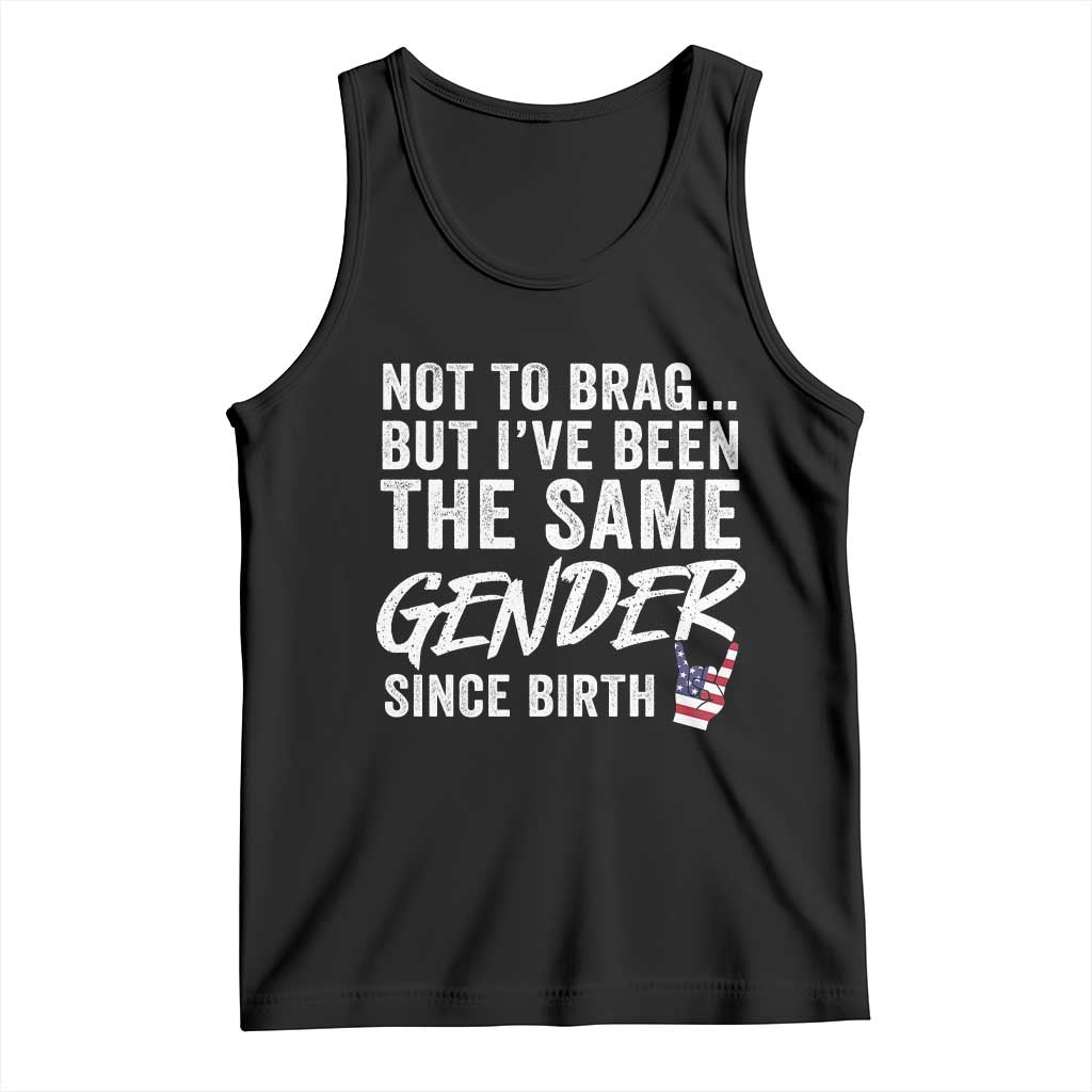 Not to Brag But I Have Been The Same Gender Since Birth Tank Top