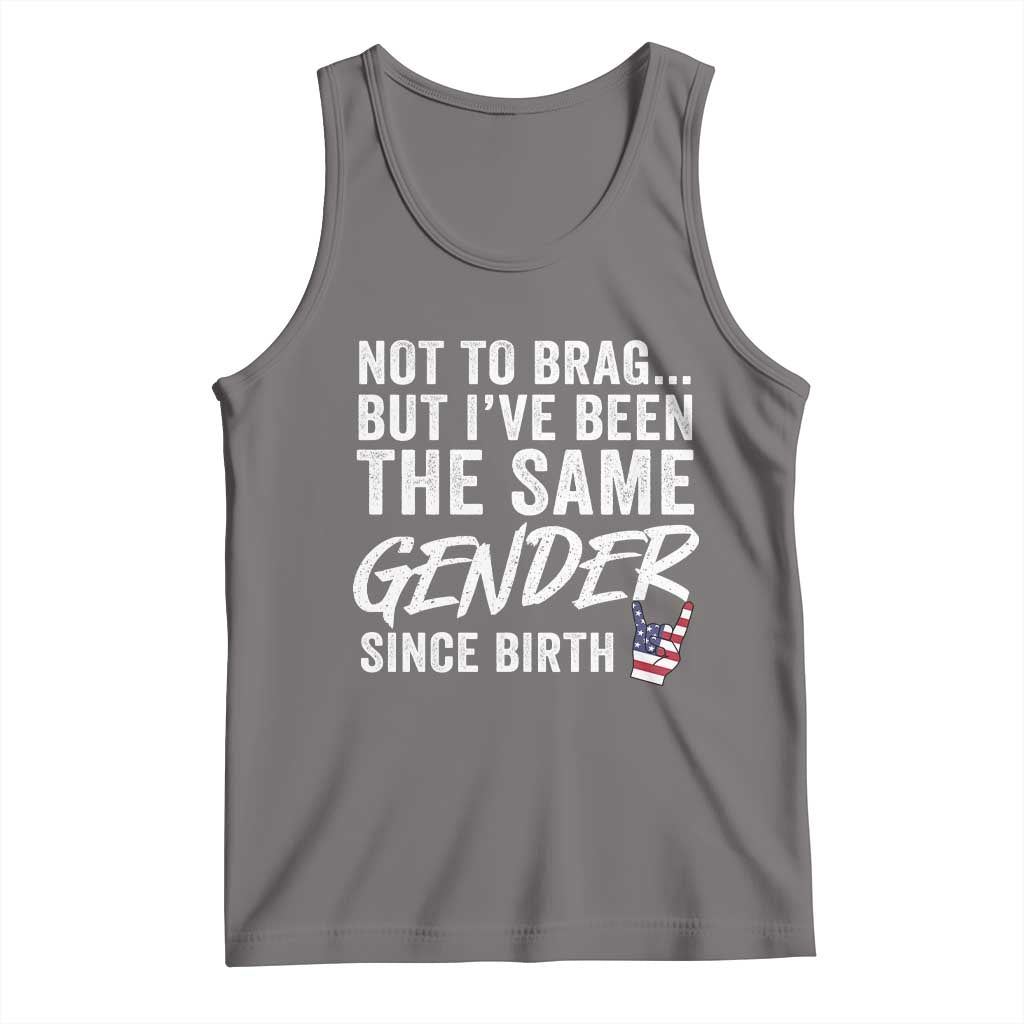 Not to Brag But I Have Been The Same Gender Since Birth Tank Top