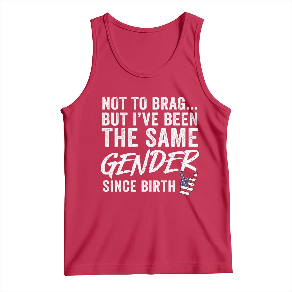 Not to Brag But I Have Been The Same Gender Since Birth Tank Top
