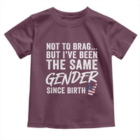 Not to Brag But I Have Been The Same Gender Since Birth Toddler T Shirt