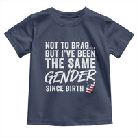 Not to Brag But I Have Been The Same Gender Since Birth Toddler T Shirt